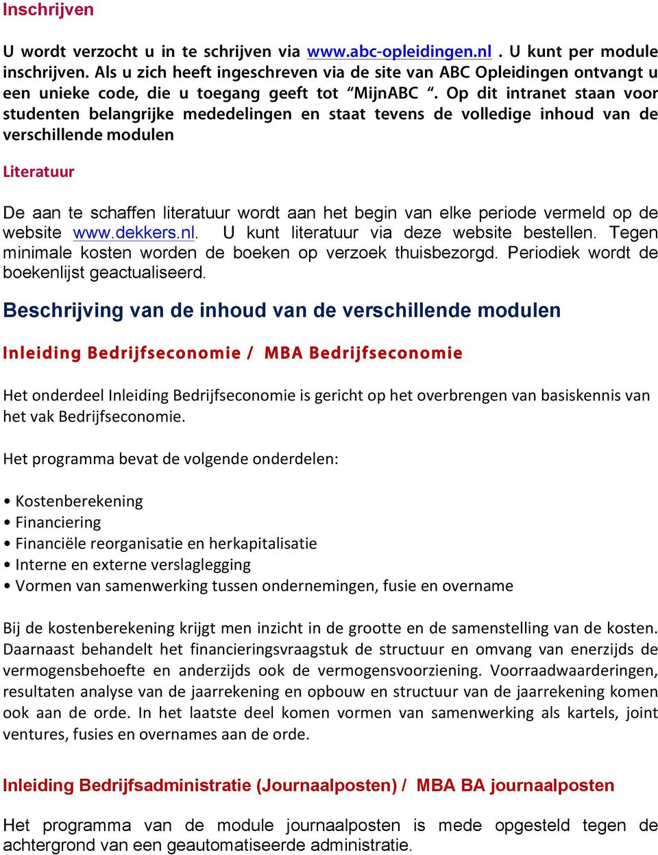 Op dit intranet staan voor studenten belangrijke mededelingen en staat tevens de volledige inhoud van de verschillende modulen Literatuur De aan te schaffen literatuur wordt aan het begin van elke