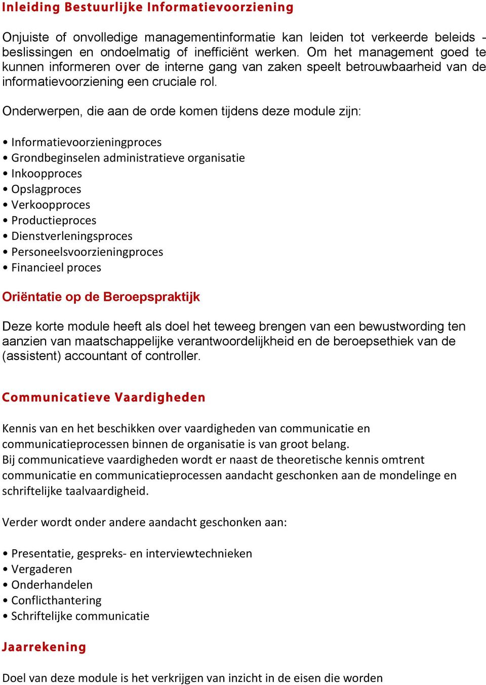 Onderwerpen, die aan de orde komen tijdens deze module zijn: Informatievoorzieningproces Grondbeginselen administratieve organisatie Inkoopproces Opslagproces Verkoopproces Productieproces