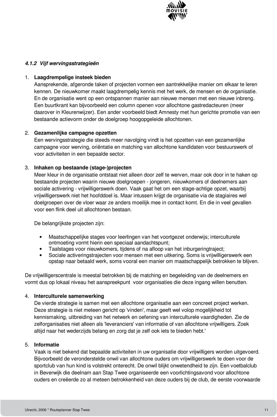 Een buurtkrant kan bijvoorbeeld een column openen voor allochtone gastredacteuren (meer daarover in Kleurenwijzer).