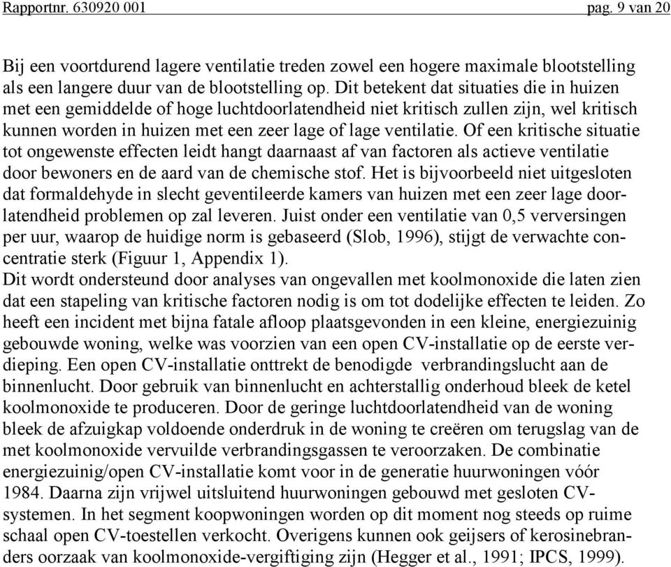 Of een kritische situatie tot ongewenste effecten leidt hangt daarnaast af van factoren als actieve ventilatie door bewoners en de aard van de chemische stof.