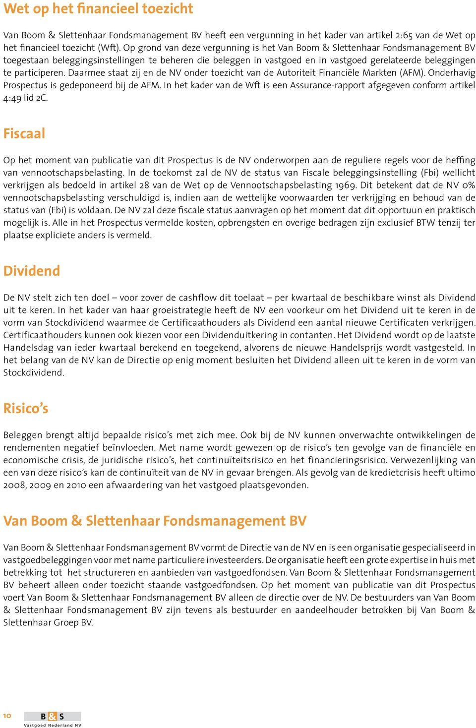 participeren. Daarmee staat zij en de NV onder toezicht van de Autoriteit Financiële Markten (AFM). Onderhavig Prospectus is gedeponeerd bij de AFM.