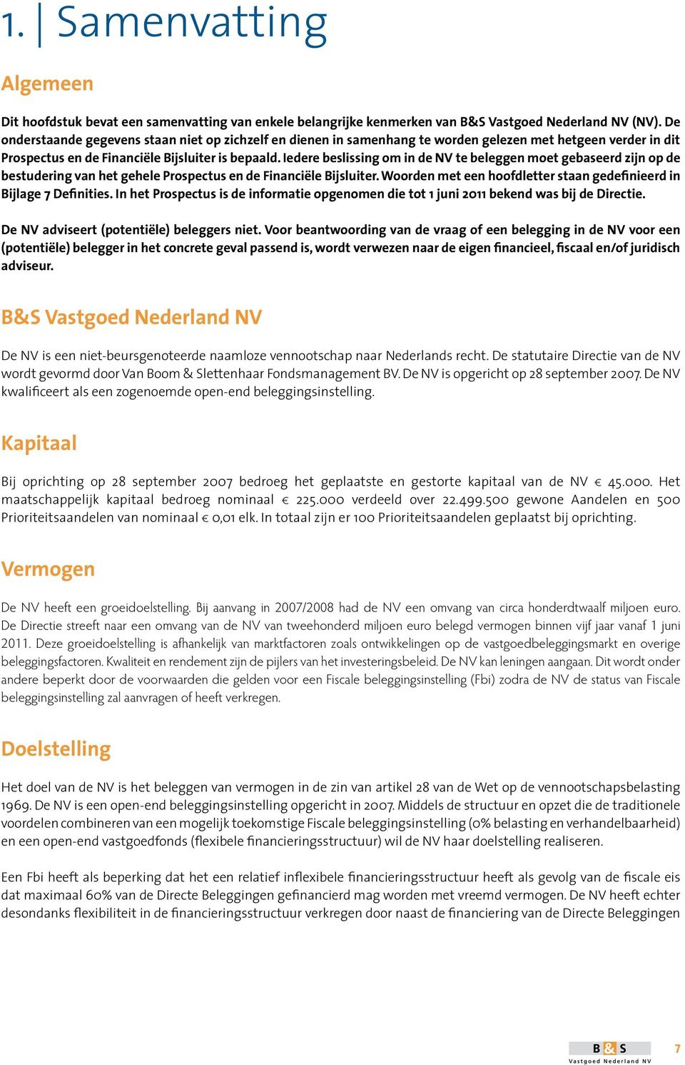 Iedere beslissing om in de NV te beleggen moet gebaseerd zijn op de bestudering van het gehele Prospectus en de Financiële Bijsluiter.