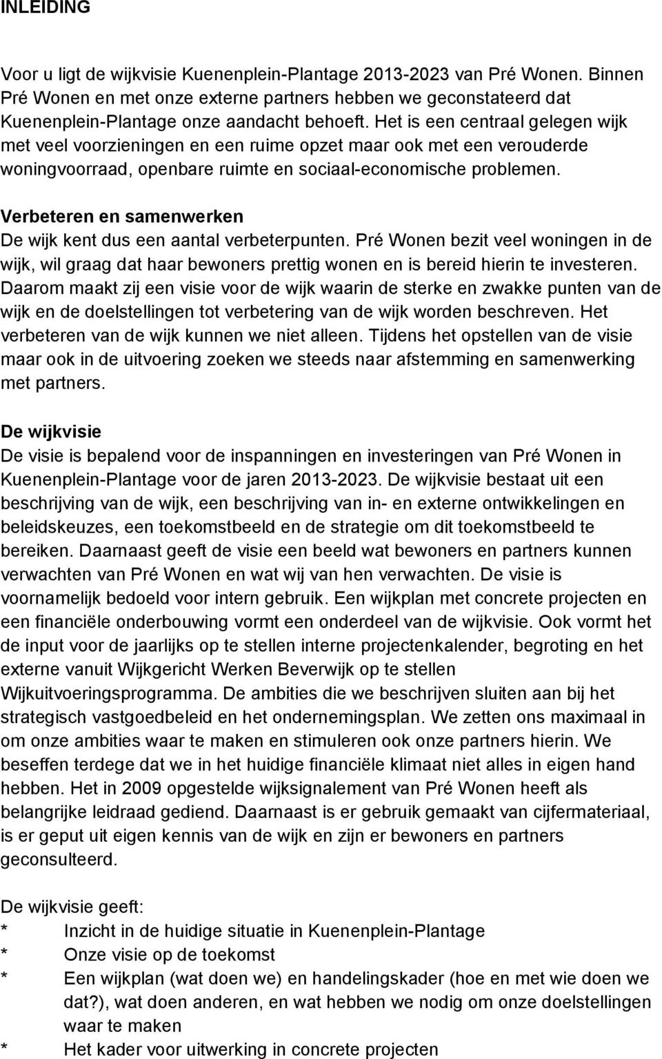 Verbeteren en samenwerken De wijk kent dus een aantal verbeterpunten. Pré Wonen bezit veel woningen in de wijk, wil graag dat haar bewoners prettig wonen en is bereid hierin te investeren.