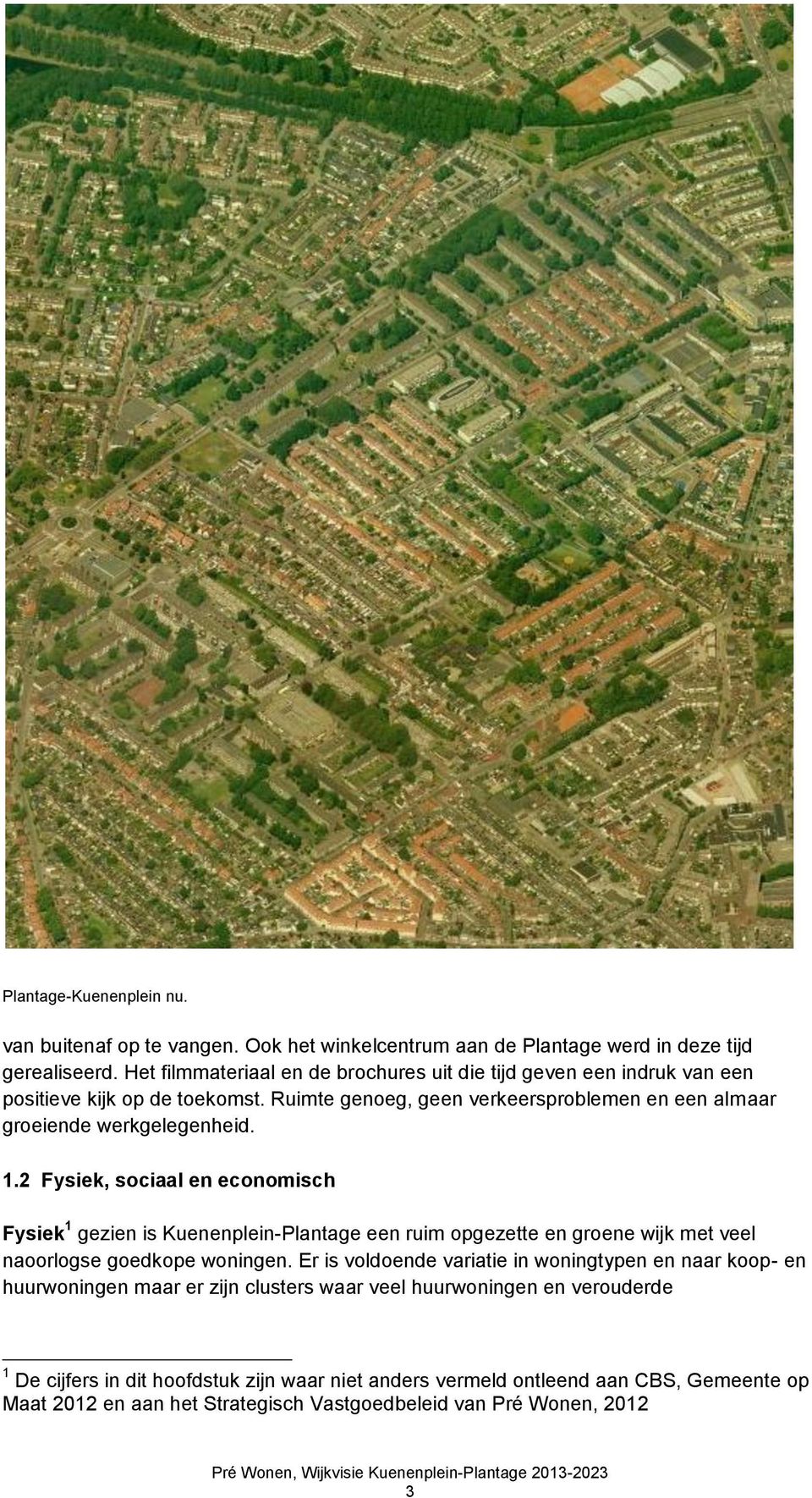 2 Fysiek, sociaal en economisch Fysiek 1 gezien is Kuenenplein-Plantage een ruim opgezette en groene wijk met veel naoorlogse goedkope woningen.