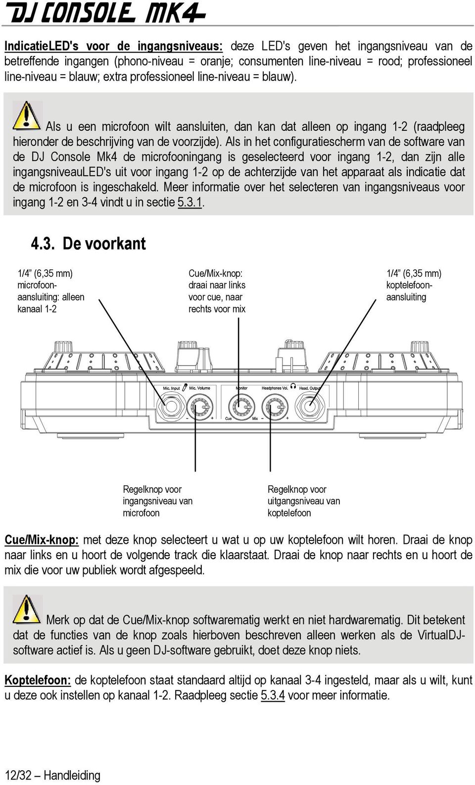 Als in het configuratiescherm van de software van de DJ Console Mk4 de microfooningang is geselecteerd voor ingang 1-2, dan zijn alle ingangsniveauled's uit voor ingang 1-2 op de achterzijde van het