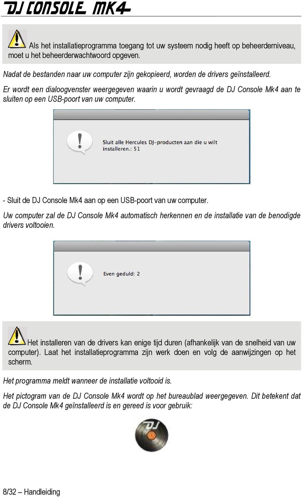 Er wordt een dialoogvenster weergegeven waarin u wordt gevraagd de DJ Console Mk4 aan te sluiten op een USB-poort van uw computer. - Sluit de DJ Console Mk4 aan op een USB-poort van uw computer.