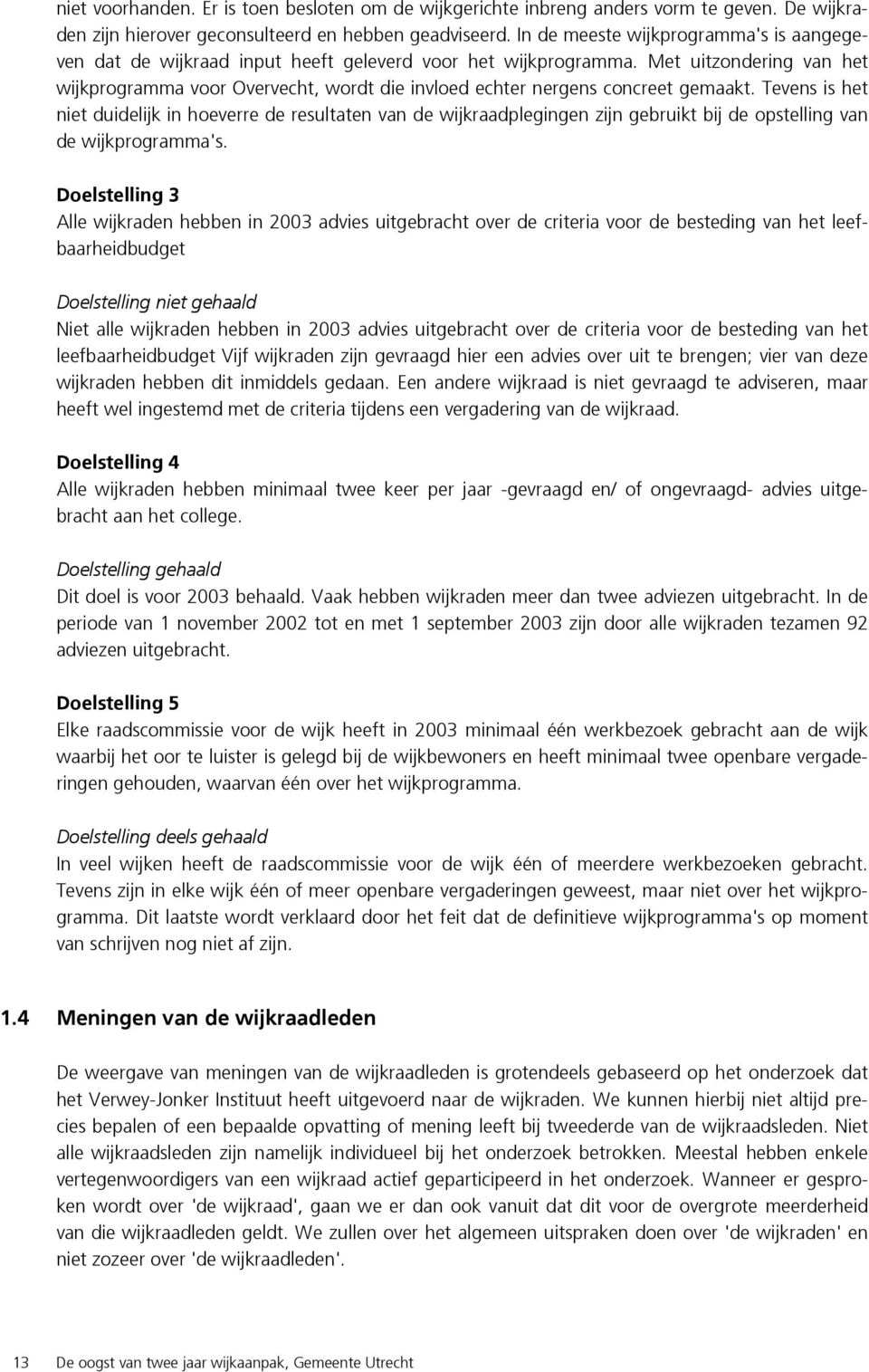 Met uitzondering van het wijkprogramma voor Overvecht, wordt die invloed echter nergens concreet gemaakt.