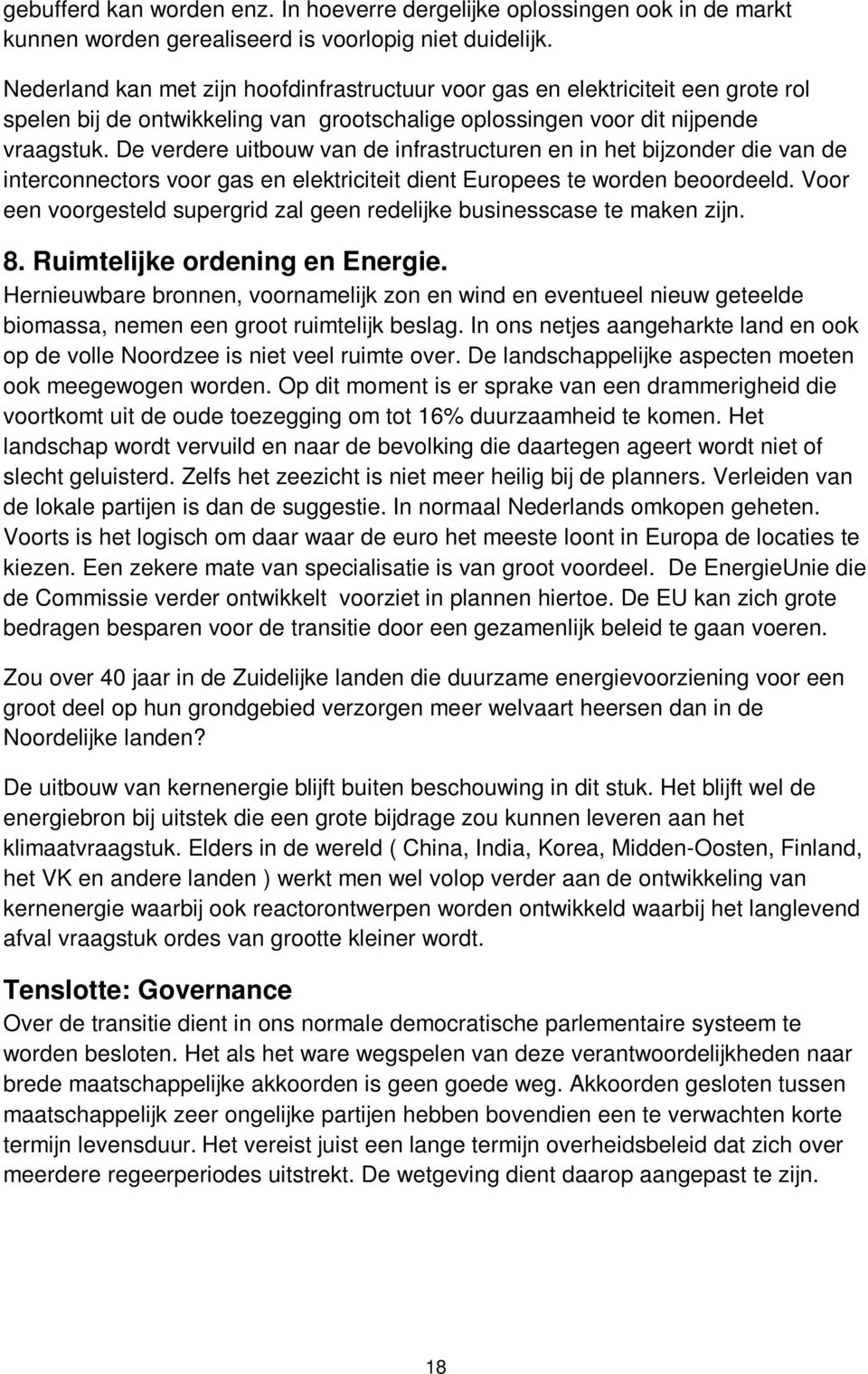 De verdere uitbouw van de infrastructuren en in het bijzonder die van de interconnectors voor gas en elektriciteit dient Europees te worden beoordeeld.