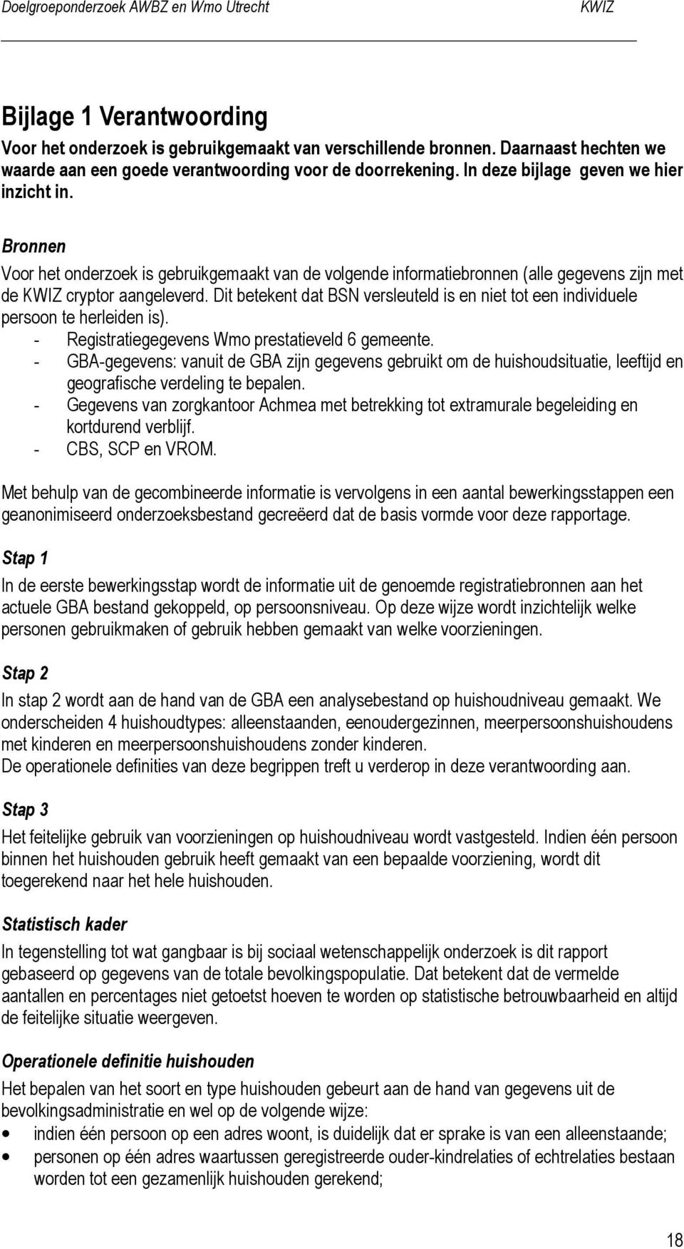 Dit betekent dat BSN versleuteld is en niet tot een individuele persoon te herleiden is). - Registratiegegevens Wmo prestatieveld 6 gemeente.