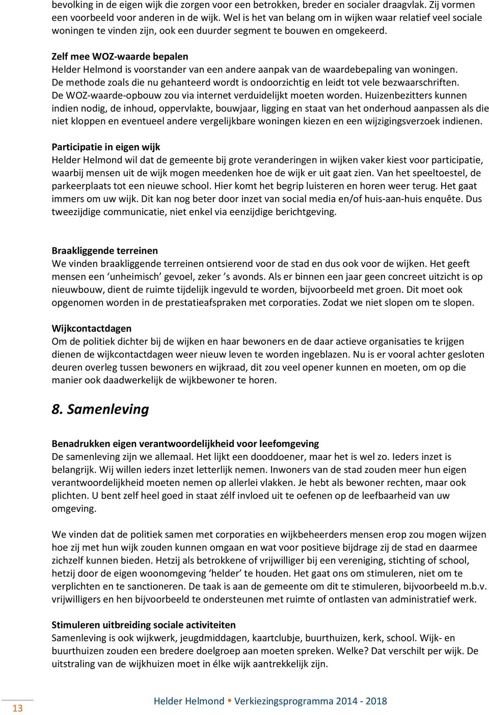 Zelf mee WOZ-waarde bepalen Helder Helmond is voorstander van een andere aanpak van de waardebepaling van woningen.