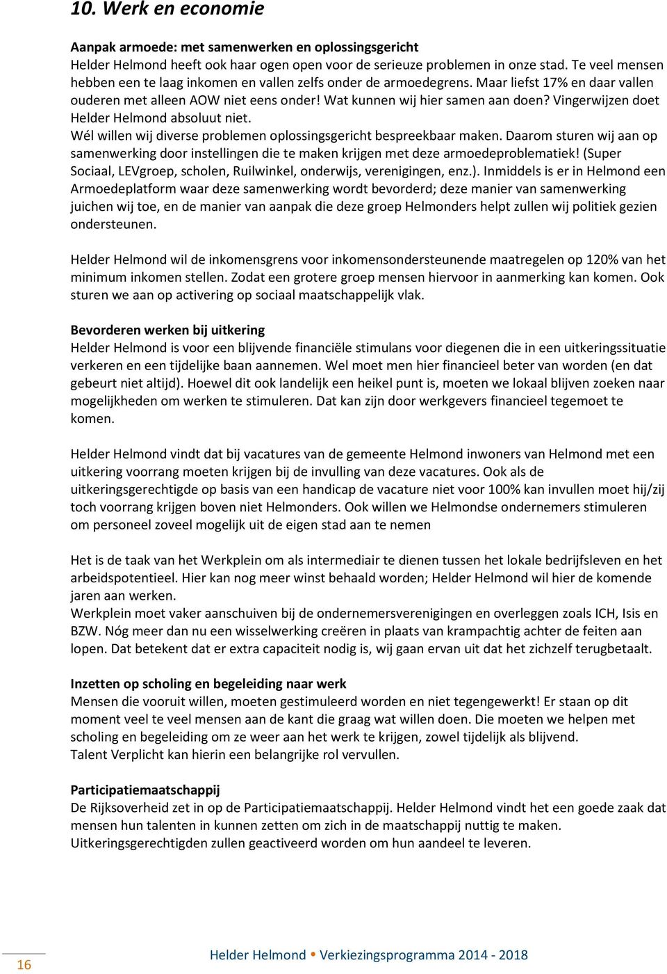 Vingerwijzen doet Helder Helmond absoluut niet. Wél willen wij diverse problemen oplossingsgericht bespreekbaar maken.