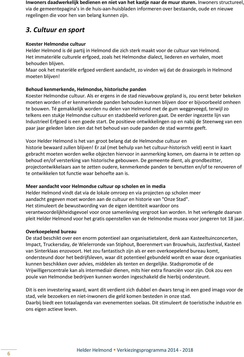 Cultuur en sport Koester Helmondse cultuur Helder Helmond is dé partij in Helmond die zich sterk maakt voor de cultuur van Helmond.