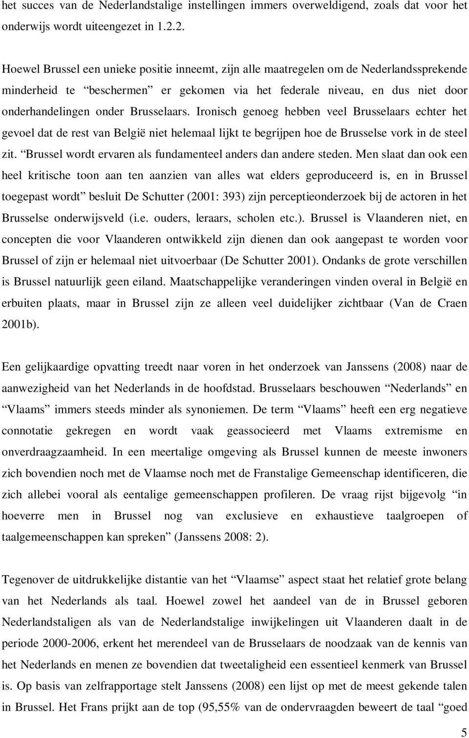 Brusselaars. Ironisch genoeg hebben veel Brusselaars echter het gevoel dat de rest van België niet helemaal lijkt te begrijpen hoe de Brusselse vork in de steel zit.