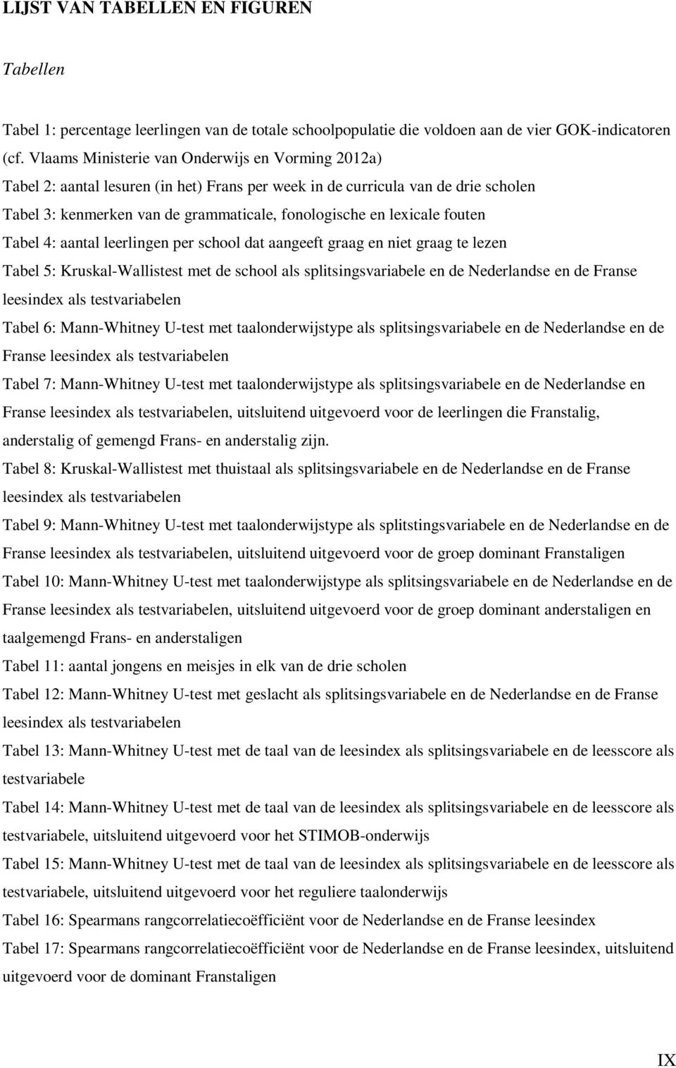 fouten Tabel 4: aantal leerlingen per school dat aangeeft graag en niet graag te lezen Tabel 5: Kruskal-Wallistest met de school als splitsingsvariabele en de Nederlandse en de Franse leesindex als