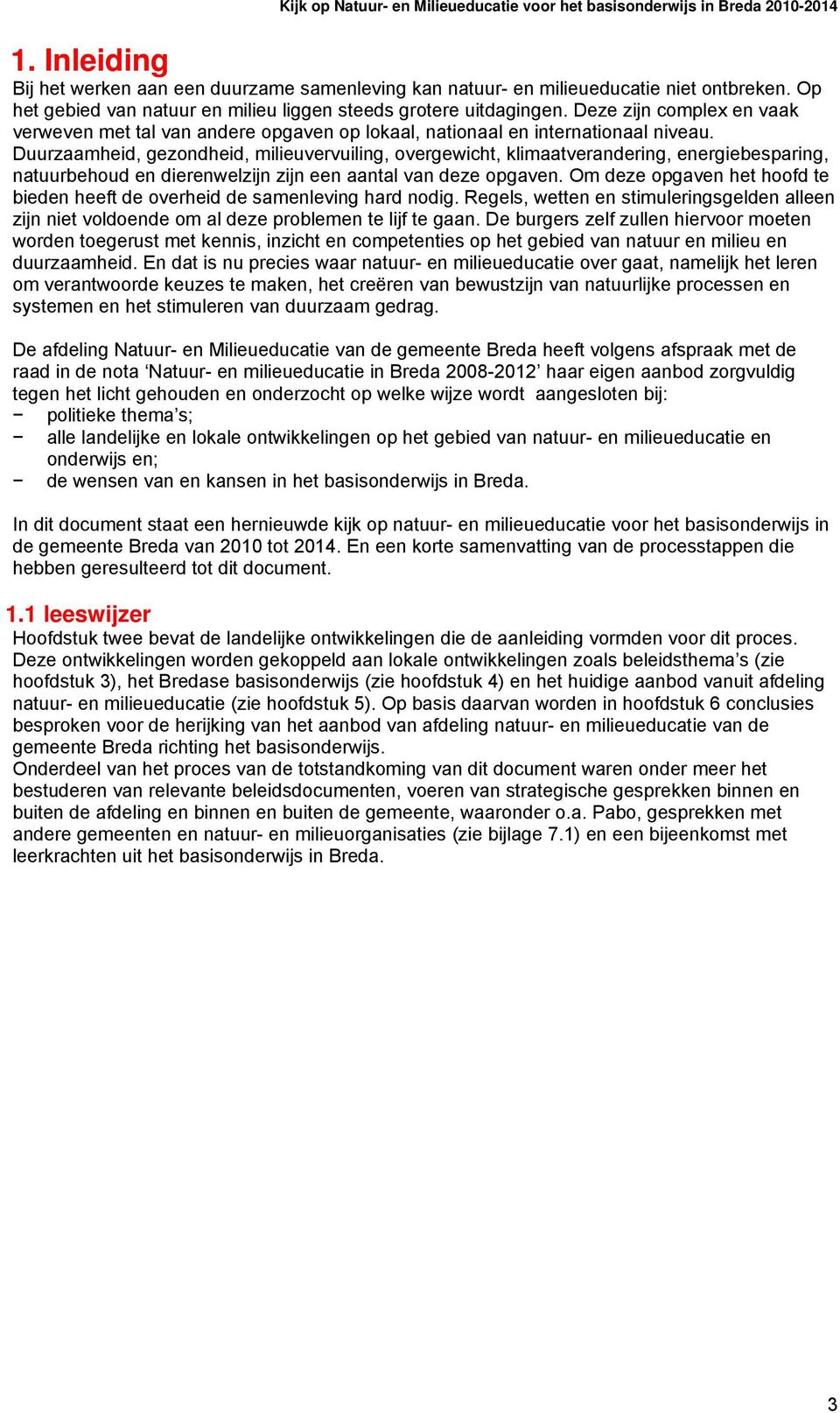 Duurzaamheid, gezondheid, milieuvervuiling, overgewicht, klimaatverandering, energiebesparing, natuurbehoud en dierenwelzijn zijn een aantal van deze opgaven.