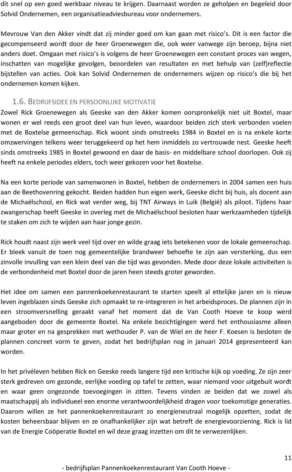 Omgaan met risico s is volgens de heer Groenewegen een constant proces van wegen, inschatten van mogelijke gevolgen, beoordelen van resultaten en met behulp van (zelf)reflectie bijstellen van acties.