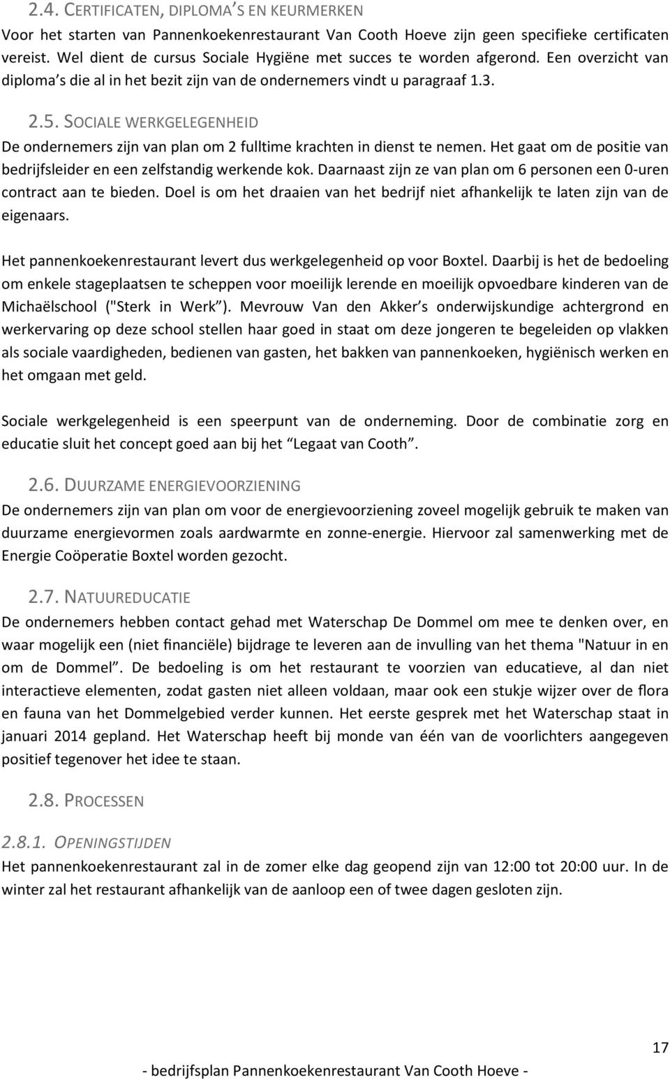 SOCIALE WERKGELEGENHEID De ondernemers zijn van plan om 2 fulltime krachten in dienst te nemen. Het gaat om de positie van bedrijfsleider en een zelfstandig werkende kok.