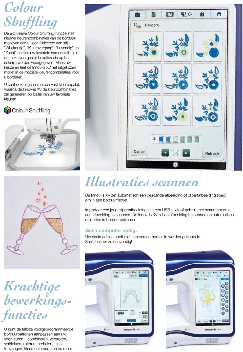 Maak uw keuze en laat de Innov-is XV het uitgekozen motief in de mooiste kleurencombinaties voor u borduren.