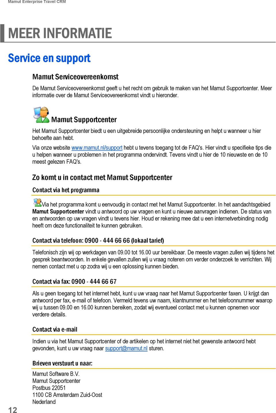 Mamut Supportcenter Het Mamut Supportcenter biedt u een uitgebreide persoonlijke ondersteuning en helpt u wanneer u hier behoefte aan hebt. Via onze website www.mamut.