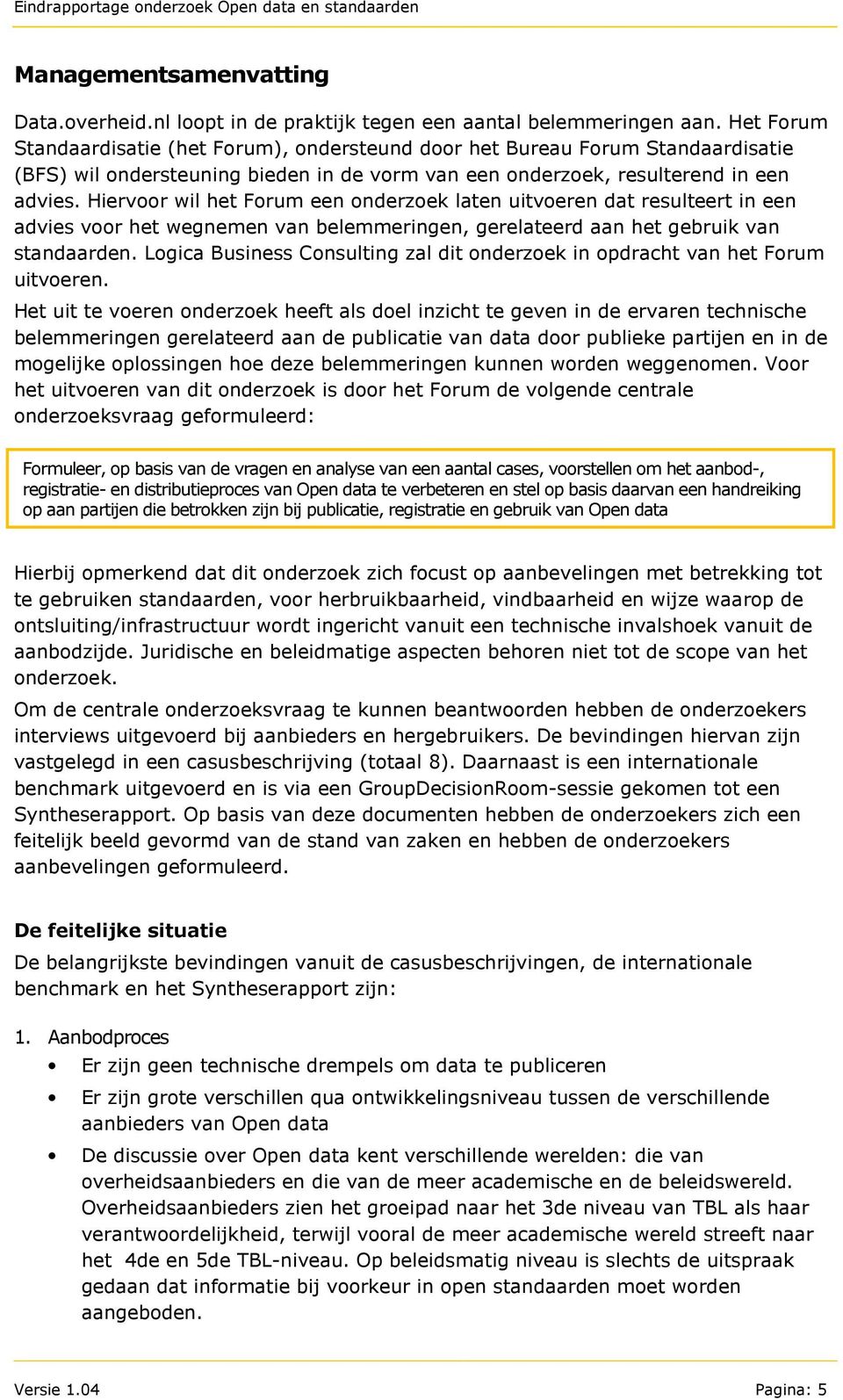 Hiervoor wil het Forum een onderzoek laten uitvoeren dat resulteert in een advies voor het wegnemen van belemmeringen, gerelateerd aan het gebruik van standaarden.