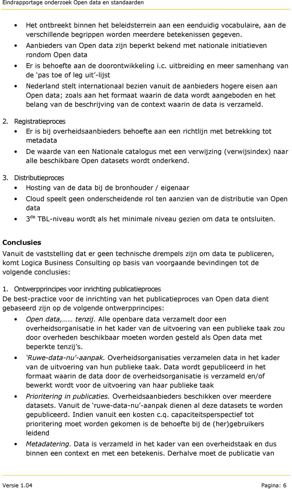 uitbreiding en meer samenhang van de pas toe of leg uit -lijst Nederland stelt internationaal bezien vanuit de aanbieders hogere eisen aan Open data; zoals aan het formaat waarin de data wordt