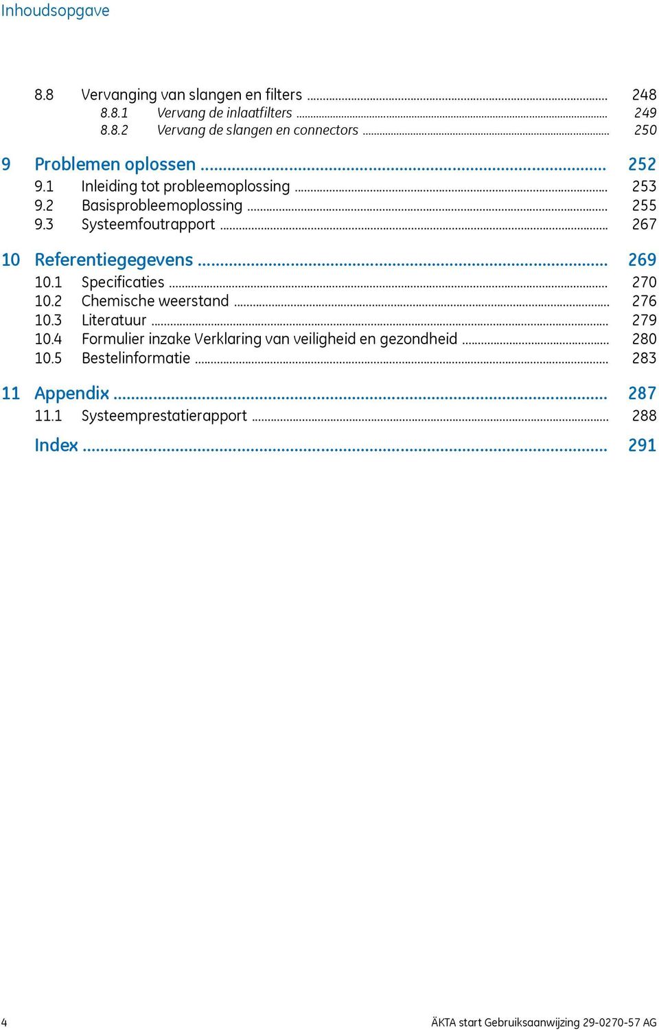 .. 10.3 Literatuur... 10.4 Formulier inzake Verklaring van veiligheid en gezondheid... 10.5 Bestelinformatie... 11 Appendix... 11.1 Systeemprestatierapport.