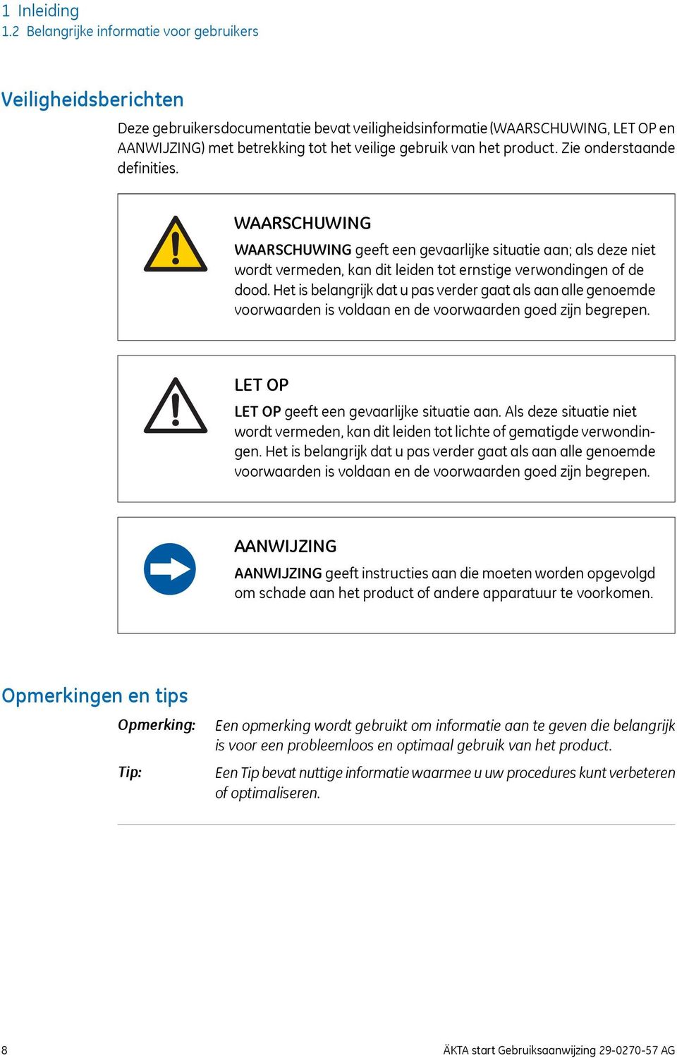 het product. Zie onderstaande definities. WAARSCHUWING WAARSCHUWING geeft een gevaarlijke situatie aan; als deze niet wordt vermeden, kan dit leiden tot ernstige verwondingen of de dood.