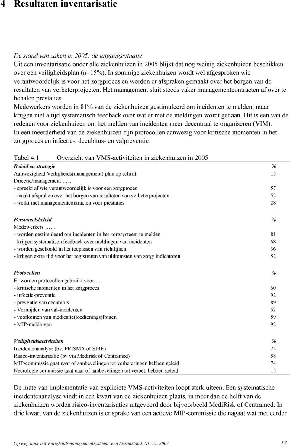 In sommige ziekenhuizen wordt wel afgesproken wie verantwoordelijk is voor het zorgproces en worden er afspraken gemaakt over het borgen van de resultaten van verbeterprojecten.