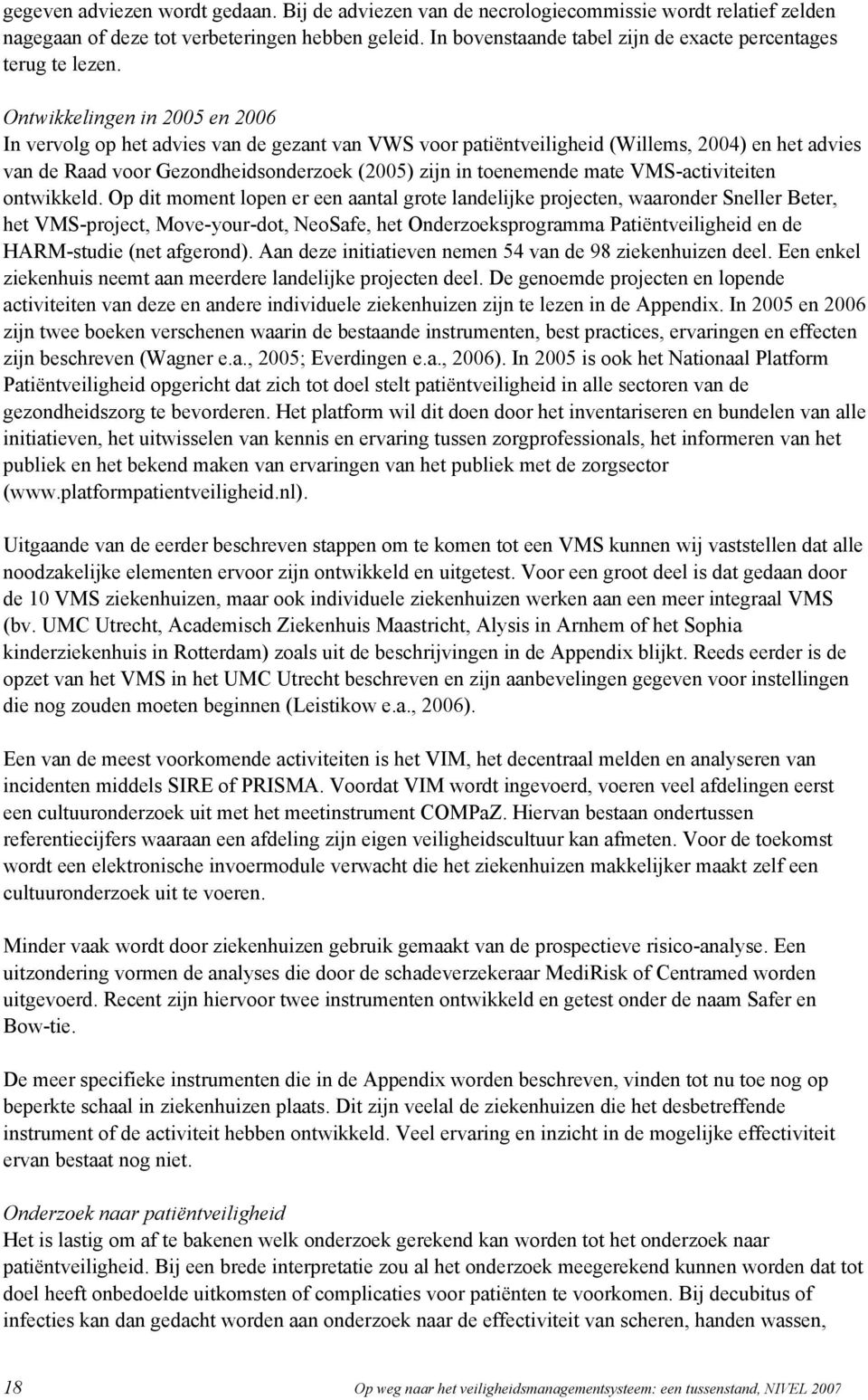 Ontwikkelingen in 2005 en 2006 In vervolg op het advies van de gezant van VWS voor patiëntveiligheid (Willems, 2004) en het advies van de Raad voor Gezondheidsonderzoek (2005) zijn in toenemende mate