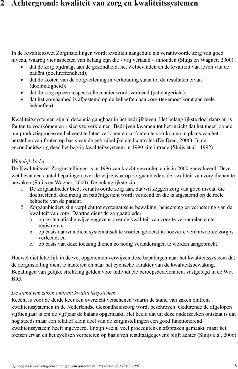 zorgverlening in verhouding staan tot de resultaten ervan (doelmatigheid); dat de zorg op een respectvolle manier wordt verleend (patiëntgericht); dat het zorgaanbod is afgestemd op de behoeften aan