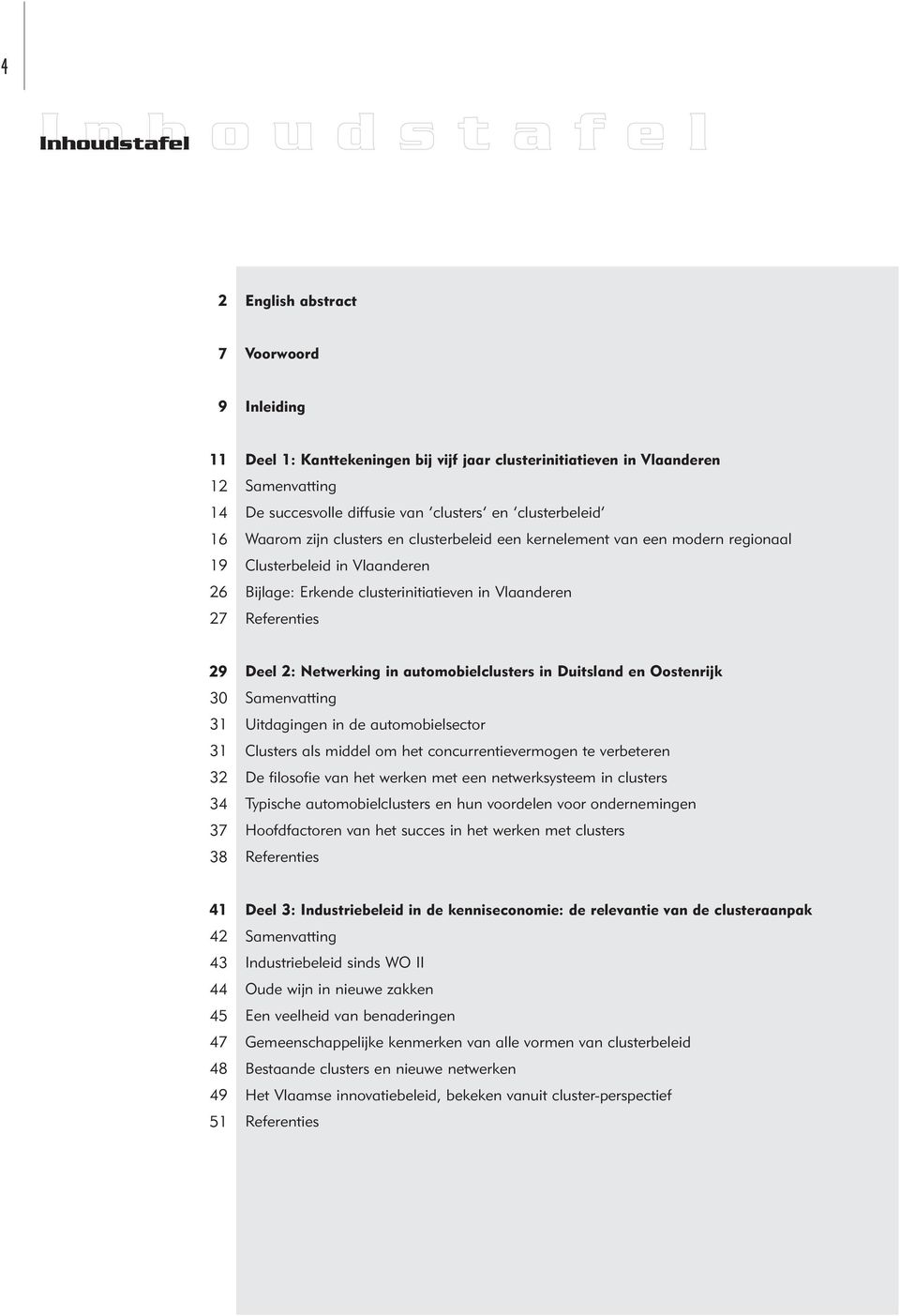 Vlaanderen Referenties 29 30 31 31 32 34 37 38 Deel 2: Netwerking in automobielclusters in Duitsland en Oostenrijk Samenvatting Uitdagingen in de automobielsector Clusters als middel om het