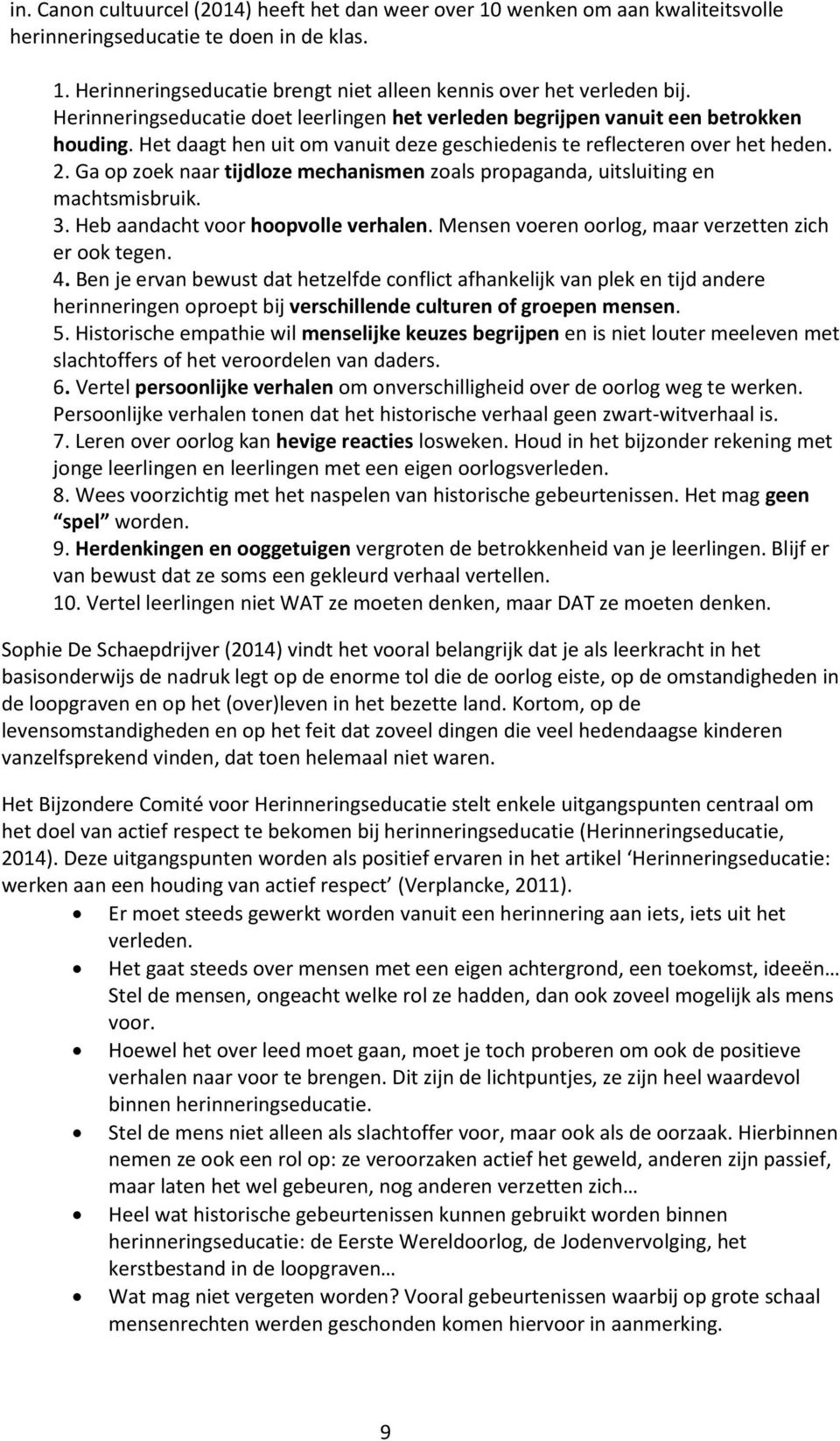 Ga op zoek naar tijdloze mechanismen zoals propaganda, uitsluiting en machtsmisbruik. 3. Heb aandacht voor hoopvolle verhalen. Mensen voeren oorlog, maar verzetten zich er ook tegen. 4.