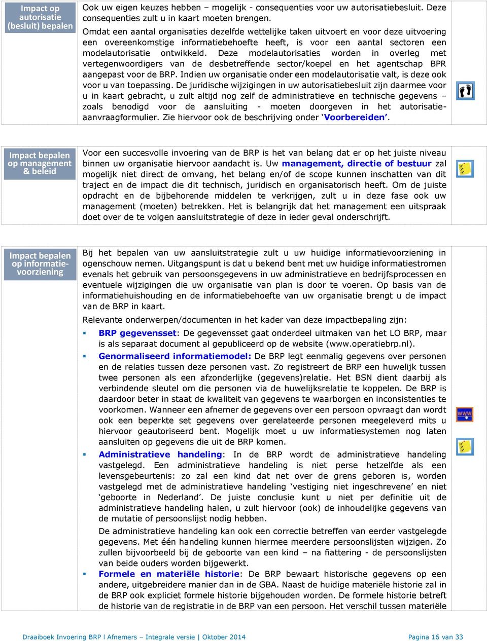 Deze modelautorisaties worden in overleg met vertegenwoordigers van de desbetreffende sector/koepel en het agentschap BPR aangepast voor de BRP.