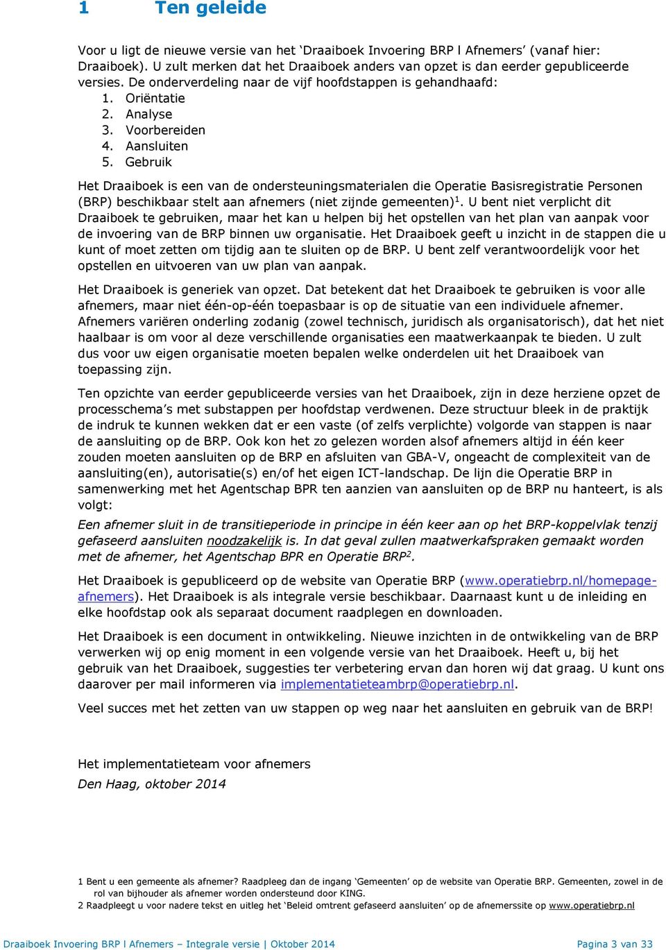 Gebruik Het Draaiboek is een van de ondersteuningsmaterialen die Operatie Basisregistratie Personen (BRP) beschikbaar stelt aan afnemers (niet zijnde gemeenten) 1.