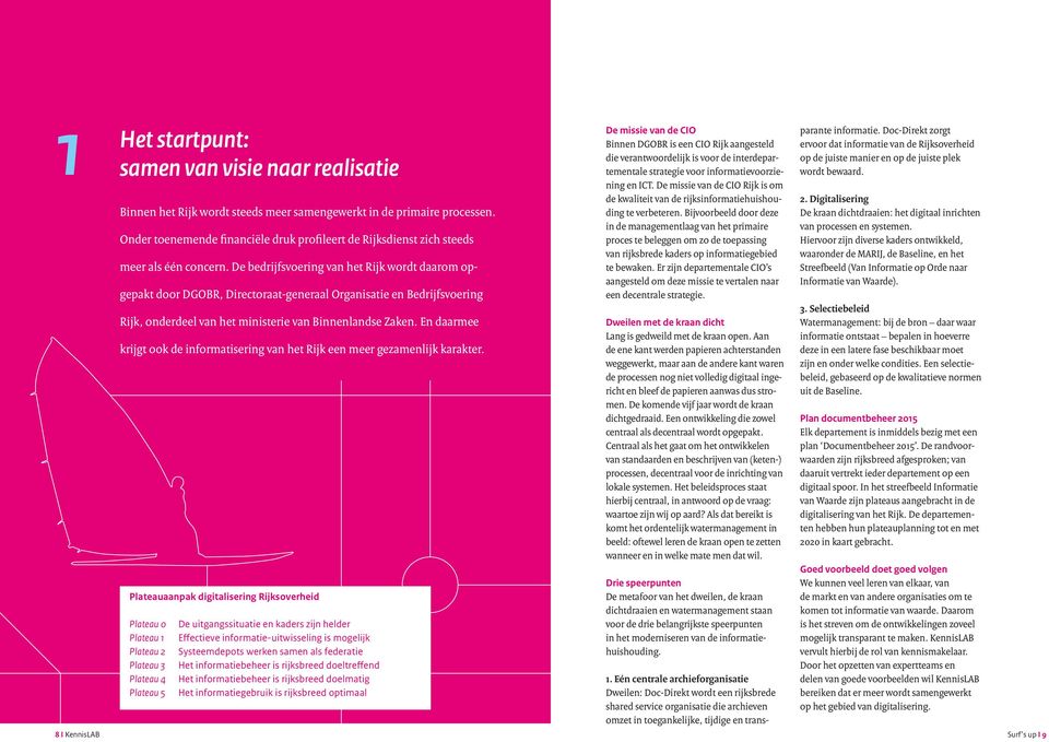 De bedrijfsvoering van het Rijk wordt daarom opgepakt door DGOBR, Directoraat-generaal Organisatie en Bedrijfsvoering Rijk, onderdeel van het ministerie van Binnenlandse Zaken.