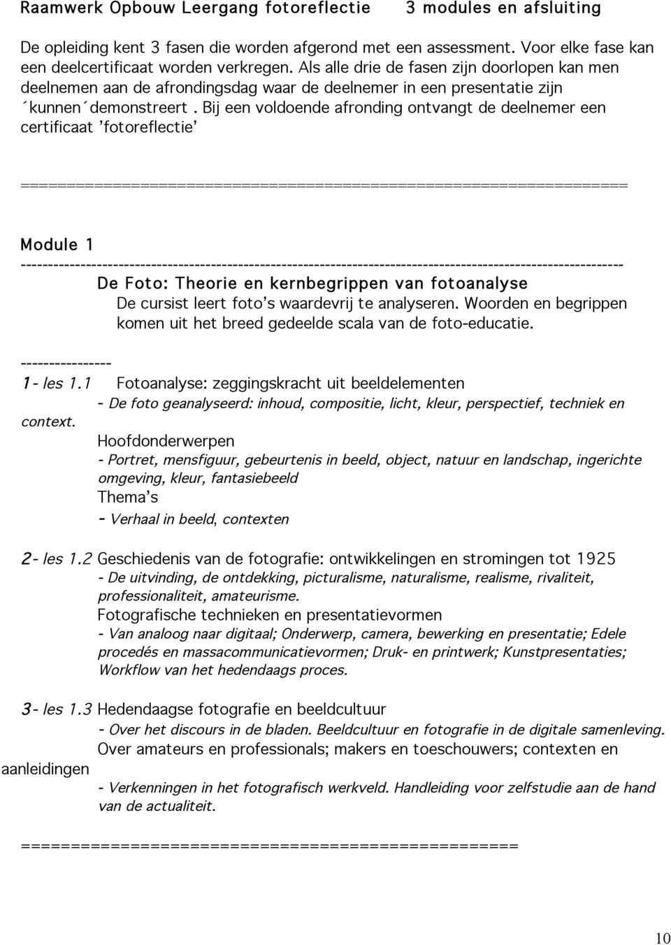 Bij een voldoende afronding ontvangt de deelnemer een certificaat fotoreflectie ================================================================== Module 1