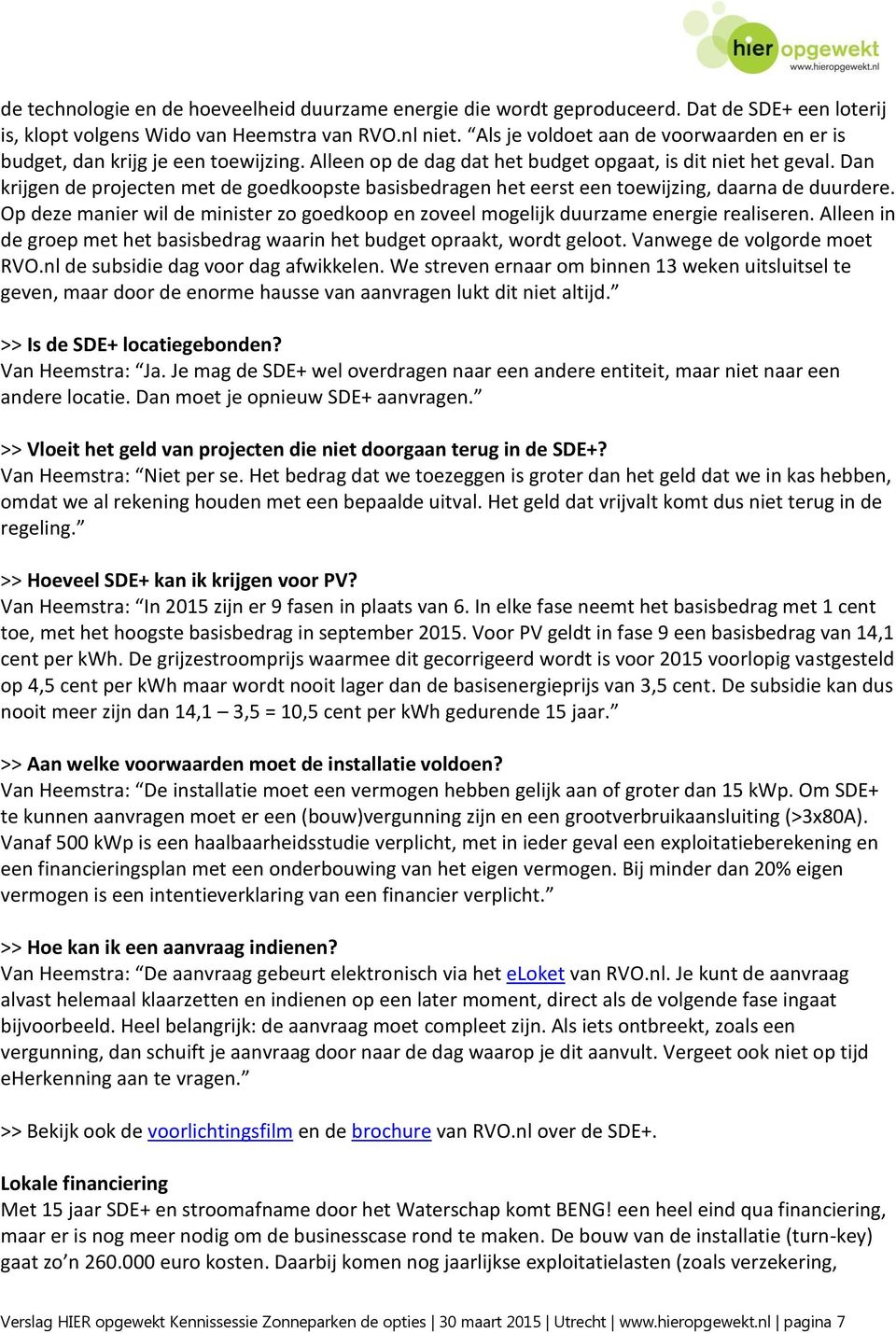 Dan krijgen de projecten met de goedkoopste basisbedragen het eerst een toewijzing, daarna de duurdere. Op deze manier wil de minister zo goedkoop en zoveel mogelijk duurzame energie realiseren.