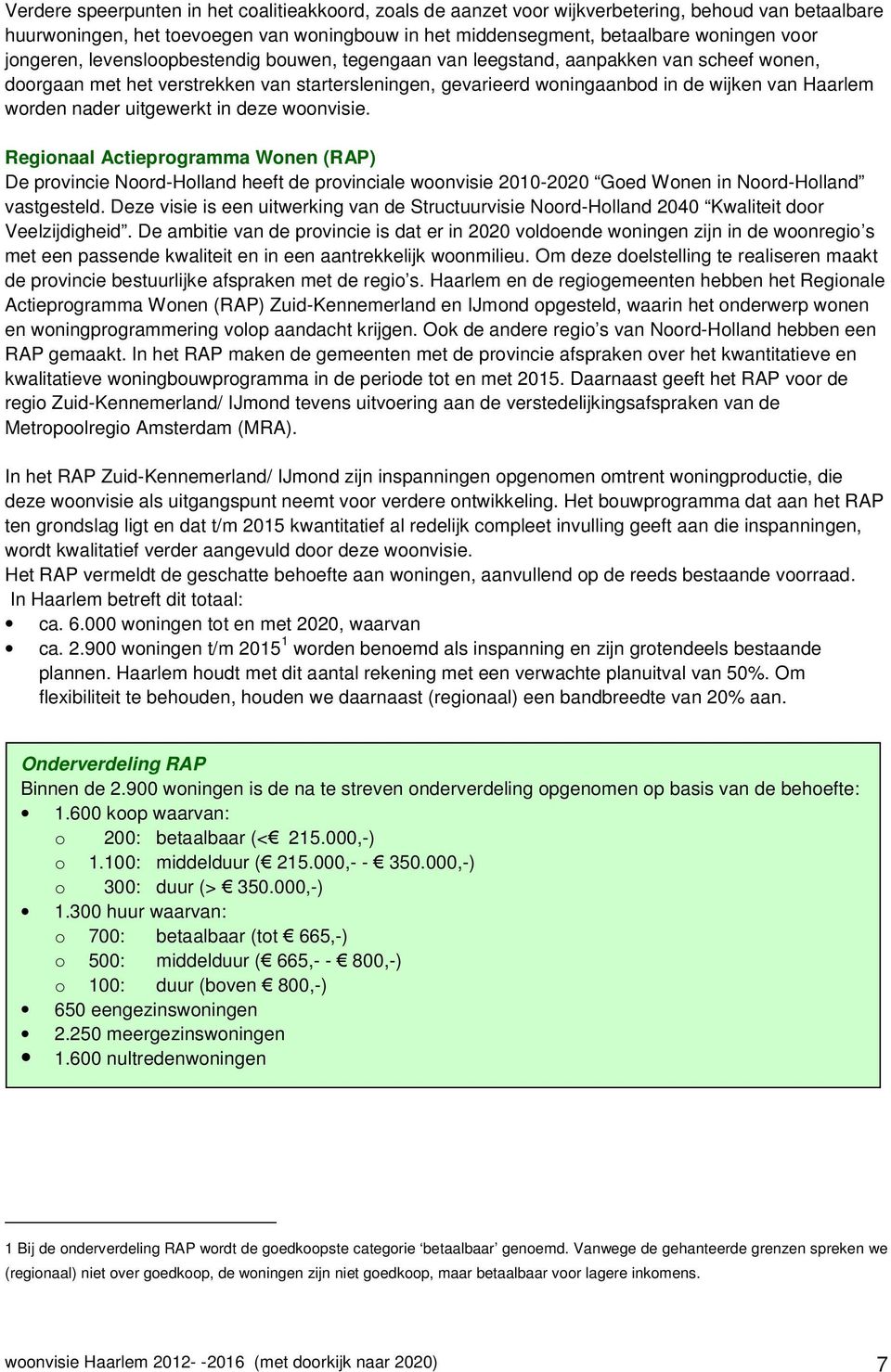 nader uitgewerkt in deze woonvisie. Regionaal Actieprogramma Wonen (RAP) De provincie Noord-Holland heeft de provinciale woonvisie 2010-2020 Goed Wonen in Noord-Holland vastgesteld.