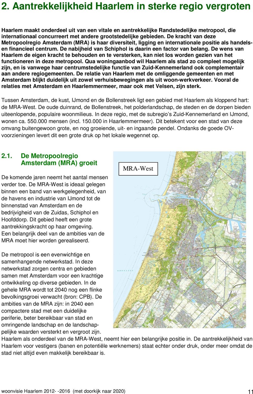 De nabijheid van Schiphol is daarin een factor van belang. De wens van Haarlem de eigen kracht te behouden en te versterken, kan niet los worden gezien van het functioneren in deze metropool.