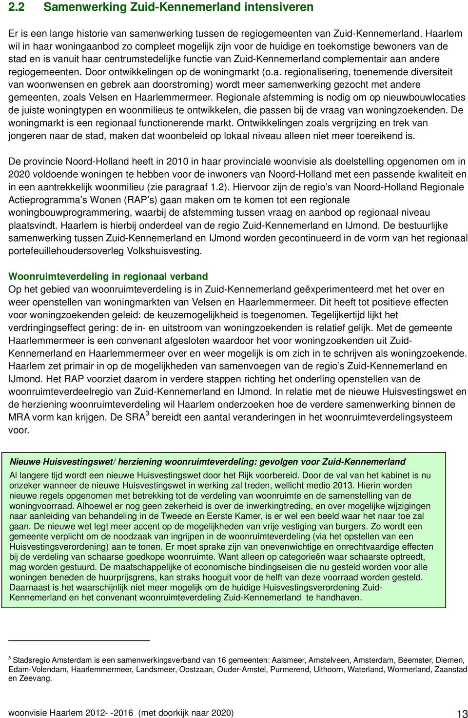 andere regiogemeenten. Door ontwikkelingen op de woningmarkt (o.a. regionalisering, toenemende diversiteit van woonwensen en gebrek aan doorstroming) wordt meer samenwerking gezocht met andere gemeenten, zoals Velsen en Haarlemmermeer.