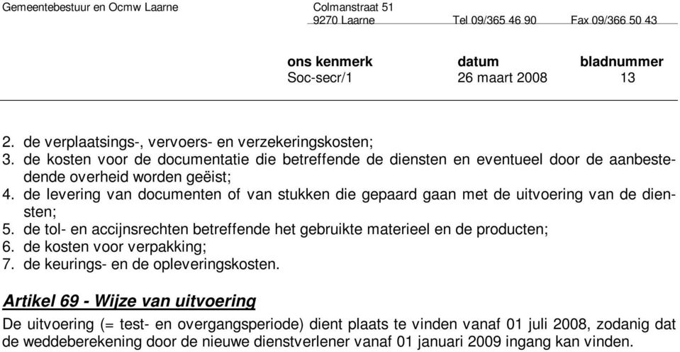 de levering van documenten of van stukken die gepaard gaan met de uitvoering van de diensten; 5.