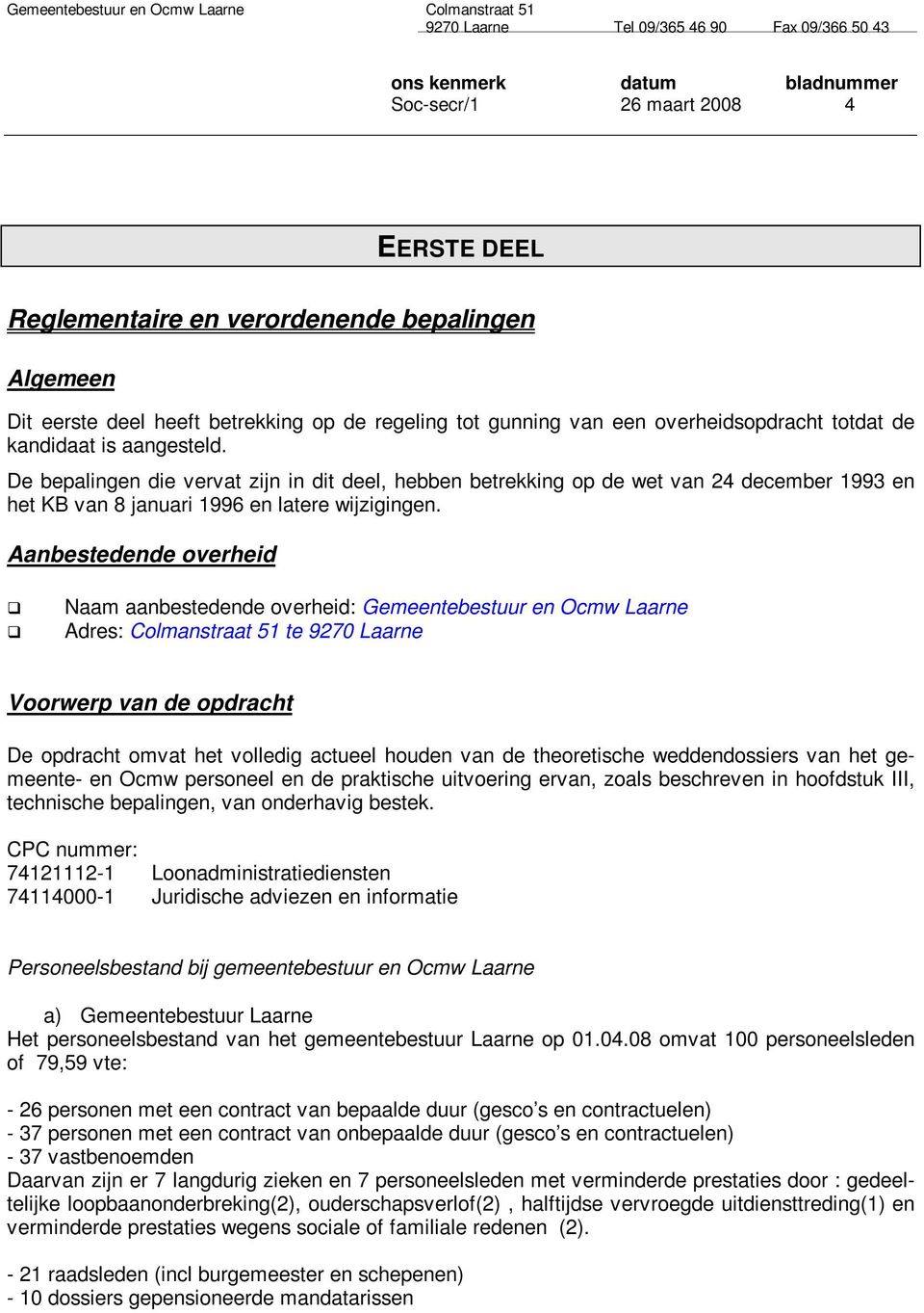 Aanbestedende overheid Naam aanbestedende overheid: Gemeentebestuur en Ocmw Laarne Adres: Colmanstraat 5 te 9270 Laarne Voorwerp van de opdracht De opdracht omvat het volledig actueel houden van de