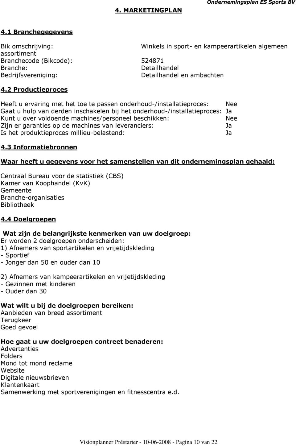 2 Productieproces Heeft u ervaring met het toe te passen onderhoud-/installatieproces: Gaat u hulp van derden inschakelen bij het onderhoud-/installatieproces: Kunt u over voldoende