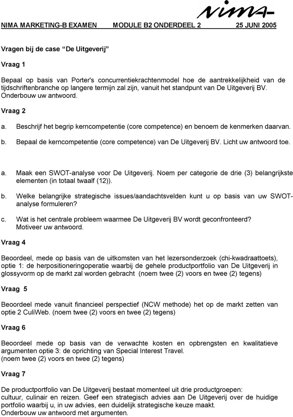 Beschrijf het begrip kerncompetentie (core competence) en benoem de kenmerken daarvan. b. Bepaal de kerncompetentie (core competence) van De Uitgeverij BV. Licht uw an