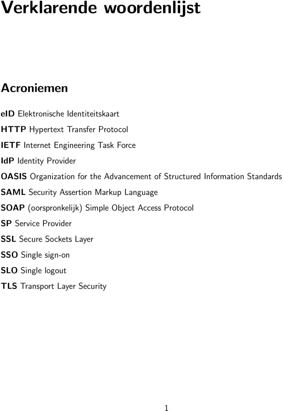 Information Standards SAML Security Assertion Markup Language SOAP (oorspronkelijk) Simple Object Access