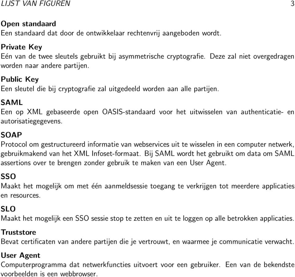 SAML Een op XML gebaseerde open OASIS-standaard voor het uitwisselen van authenticatie- en autorisatiegegevens.