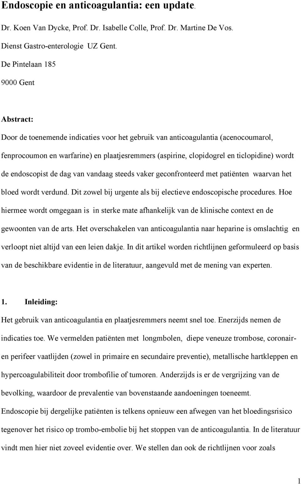 ticlopidine) wordt de endoscopist de dag van vandaag steeds vaker geconfronteerd met patiënten waarvan het bloed wordt verdund. Dit zowel bij urgente als bij electieve endoscopische procedures.