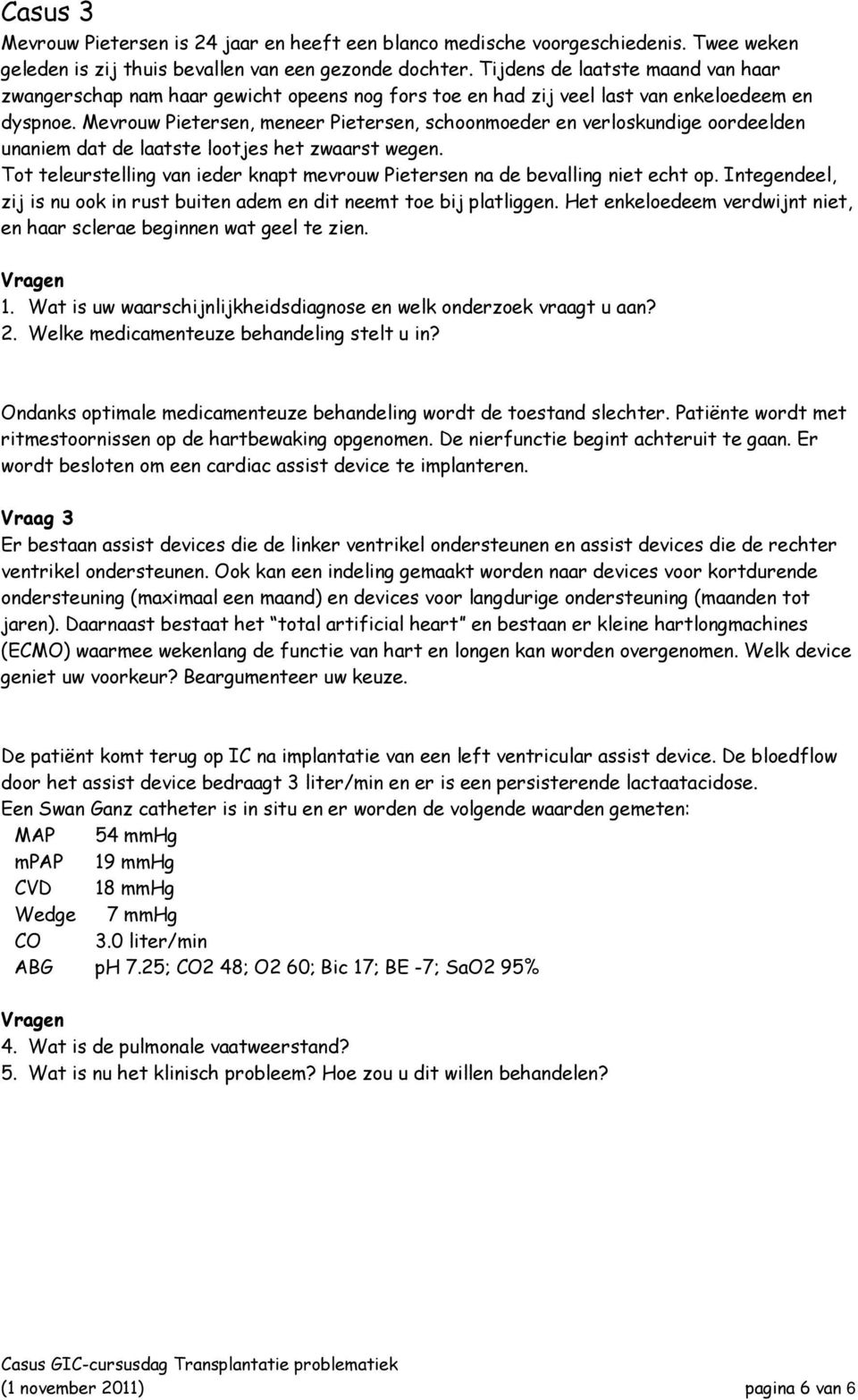 Mevrouw Pietersen, meneer Pietersen, schoonmoeder en verloskundige oordeelden unaniem dat de laatste lootjes het zwaarst wegen.