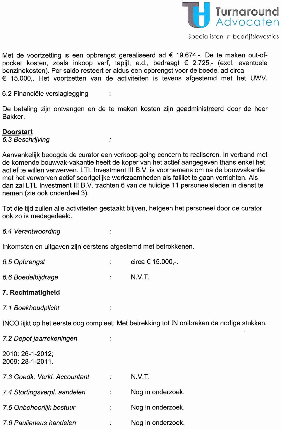 2 Financiële verslaglegging De betaling zijn ontvangen en de te maken kosten zijn geadministreerd door de heer Bakker. Doorstart 6.