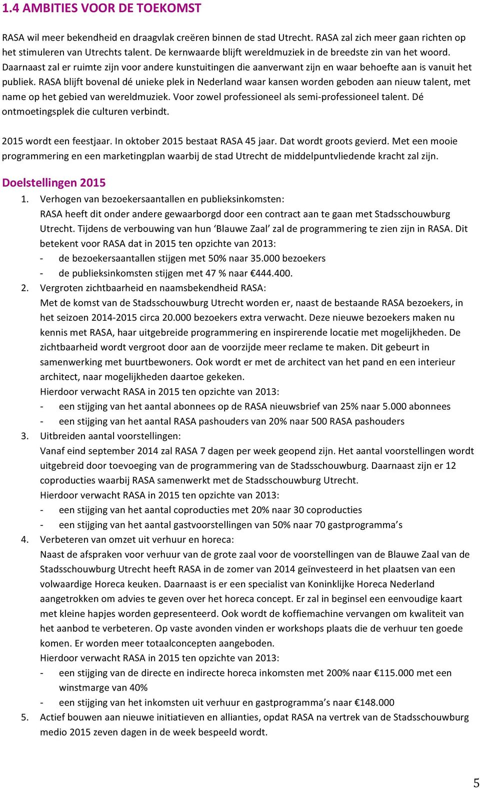 RASA blijft bovenal dé unieke plek in Nederland waar kansen worden geboden aan nieuw talent, met name op het gebied van wereldmuziek. Voor zowel professioneel als semi- professioneel talent.